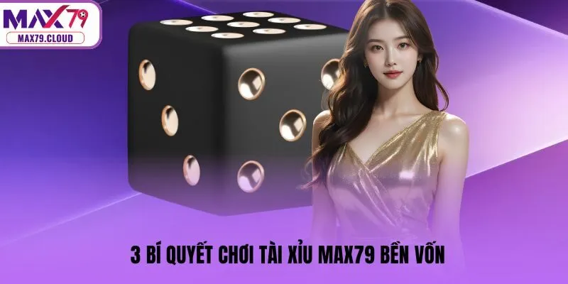 3 bí quyết chơi Tài Xỉu MAX79 bền vốn