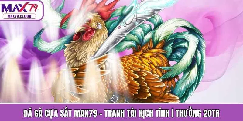 Đá Gà Cựa Sắt MAX79 - Tranh Tài Kịch Tính | Thưởng 20tr