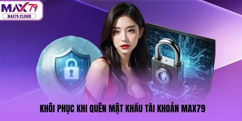 Khôi phục khi quên mật khẩu tài khoản MAX79