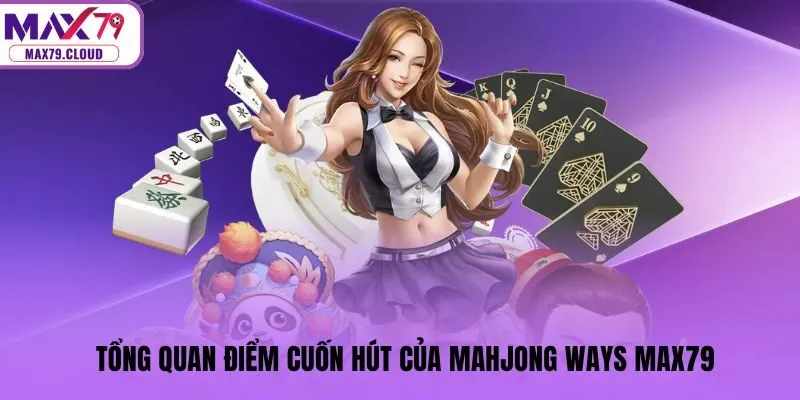 Tổng quan điểm cuốn hút của Mahjong Ways MAX79