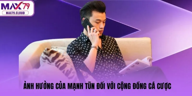 Ảnh hưởng của Mạnh Tũn đối với cộng đồng cá cược