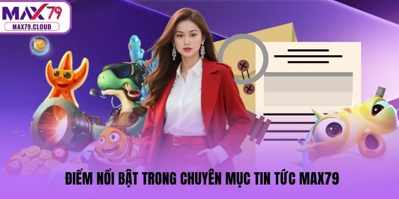Điểm nổi bật trong chuyên mục tin tức MAX79