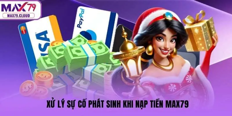 Xử lý sự cố phát sinh khi nạp tiền MAX79